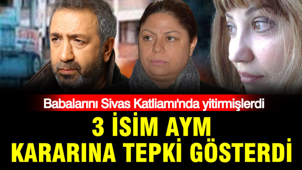 Babalarını Sivas Katliamı’nda kaybeden 3 isim AYM kararına tepki gösterdi