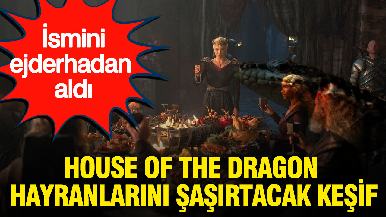 House of the Dragon hayranlarını şaşırtacak keşif: İsmini ejderhadan aldı