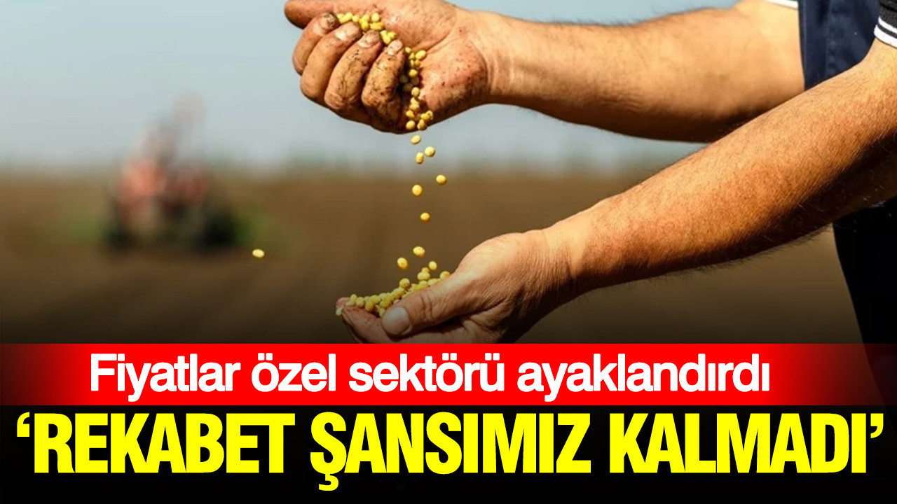 Fiyatlar özel sektörü ayaklandırdı: Rekabet şansımız kalmadı